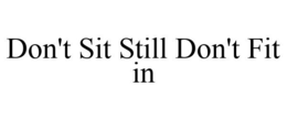 DON'T SIT STILL DON'T FIT IN trademark