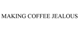 MAKING COFFEE JEALOUS trademark