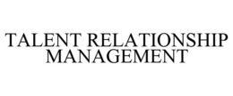 TALENT RELATIONSHIP MANAGEMENT trademark