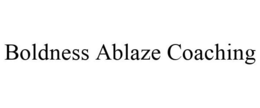 BOLDNESS ABLAZE COACHING trademark