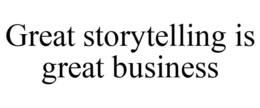 GREAT STORYTELLING IS GREAT BUSINESS trademark