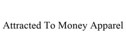 ATTRACTED TO MONEY APPAREL trademark