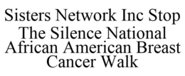 SISTERS NETWORK INC STOP THE SILENCE NATIONAL AFRICAN AMERICAN BREAST CANCER WALK trademark