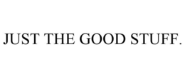JUST THE GOOD STUFF. trademark