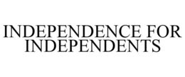 INDEPENDENCE FOR INDEPENDENTS trademark