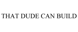 THAT DUDE CAN BUILD trademark