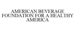 AMERICAN BEVERAGE FOUNDATION FOR A HEALTHY AMERICA trademark