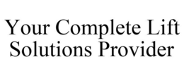 YOUR COMPLETE LIFT SOLUTIONS PROVIDER trademark