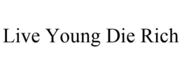 LIVE YOUNG DIE RICH trademark