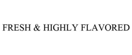 FRESH & HIGHLY FLAVORED trademark