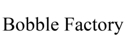 BOBBLE FACTORY trademark