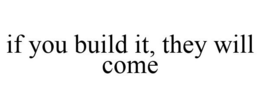 IF YOU BUILD IT, THEY WILL COME trademark