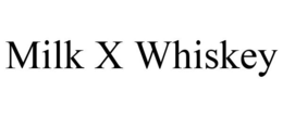 MILK X WHISKEY trademark
