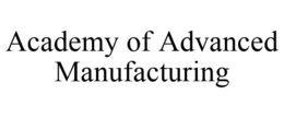 ACADEMY OF ADVANCED MANUFACTURING trademark