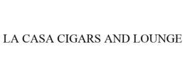 LA CASA CIGARS AND LOUNGE trademark