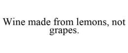 WINE MADE FROM LEMONS, NOT GRAPES. trademark
