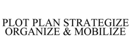 PLOT PLAN STRATEGIZE ORGANIZE & MOBILIZE trademark