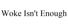 WOKE ISN'T ENOUGH trademark