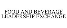 FOOD AND BEVERAGE LEADERSHIP EXCHANGE trademark