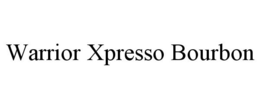 WARRIOR XPRESSO BOURBON trademark