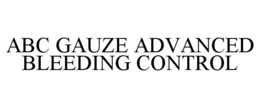 ABC GAUZE ADVANCED BLEEDING CONTROL trademark
