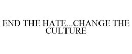 END THE HATE...CHANGE THE CULTURE trademark