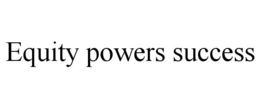 EQUITY POWERS SUCCESS trademark