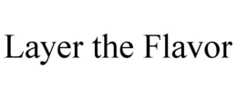 LAYER THE FLAVOR trademark