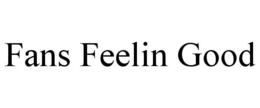 FANS FEELIN GOOD trademark
