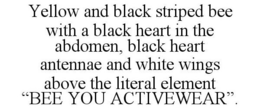 YELLOW AND BLACK STRIPED BEE WITH A BLACK HEART IN THE ABDOMEN, BLACK HEART ANTENNAE AND WHITE WINGS ABOVE THE LITERAL ELEMENT "BEE YOU ACTIVEWEAR". trademark