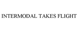 INTERMODAL TAKES FLIGHT trademark