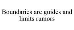 BOUNDARIES ARE GUIDES AND LIMITS RUMORS trademark