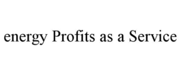 ENERGY PROFITS AS A SERVICE trademark