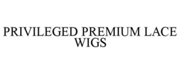 PRIVILEGED PREMIUM LACE WIGS trademark