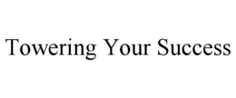 TOWERING YOUR SUCCESS trademark