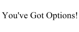 YOU'VE GOT OPTIONS! trademark