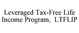 LEVERAGED TAX-FREE LIFE INCOME PROGRAM, LTFLIP trademark