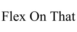 FLEX ON THAT trademark