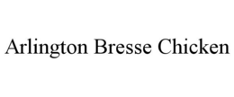 ARLINGTON BRESSE CHICKEN trademark