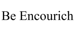 BE ENCOURICH trademark