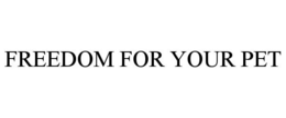 FREEDOM FOR YOUR PET trademark