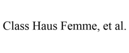 CLASS HAUS FEMME, ET AL. trademark