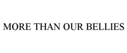 MORE THAN OUR BELLIES trademark