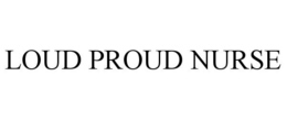LOUD PROUD NURSE trademark