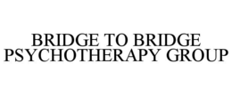BRIDGE TO BRIDGE PSYCHOTHERAPY GROUP trademark