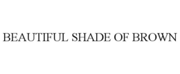 BEAUTIFUL SHADE OF BROWN trademark
