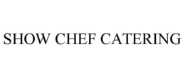 SHOW CHEF CATERING trademark