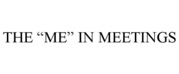 THE "ME" IN MEETINGS trademark