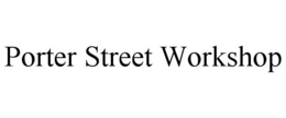 PORTER STREET WORKSHOP trademark