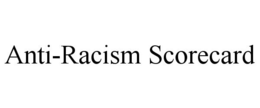 ANTI-RACISM SCORECARD trademark